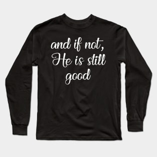 And if Not, He is Still Good Long Sleeve T-Shirt